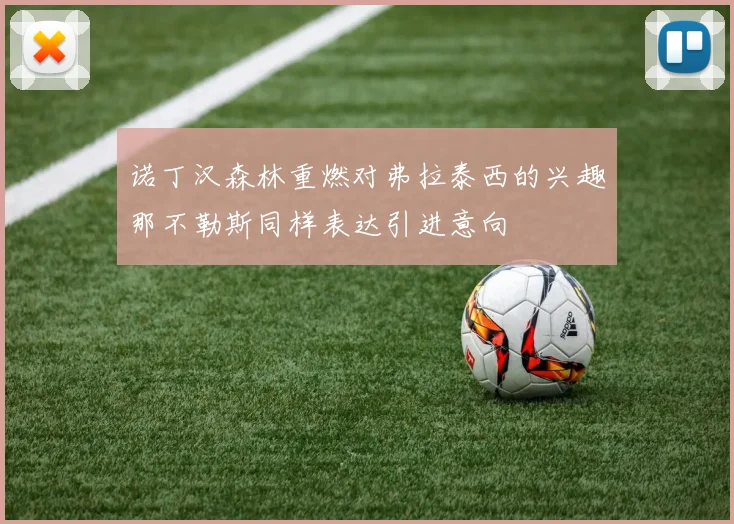 诺丁汉森林重燃对弗拉泰西的兴趣那不勒斯同样表达引进意向